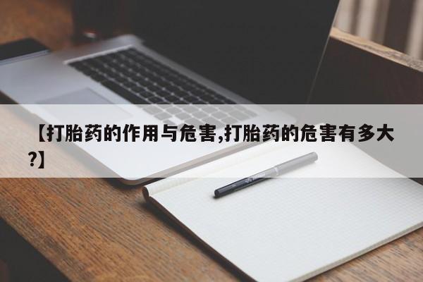 米非司酮购买渠道微信【打胎药的作用与危害,打胎药的危害有多大?】
