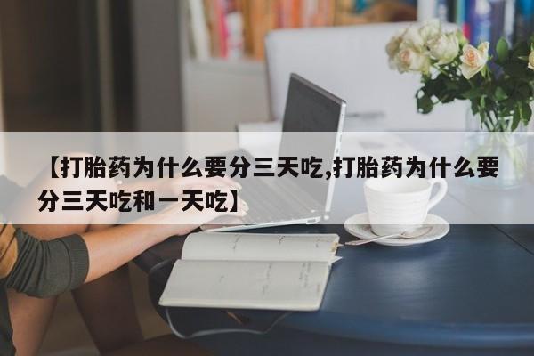 米非司酮购买渠道微信【打胎药为什么要分三天吃,打胎药为什么要分三天吃和一天吃】