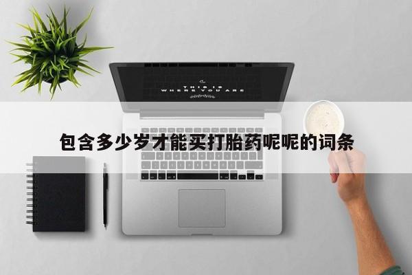 米非司酮购买渠道微信包含多少岁才能买打胎药呢呢的词条